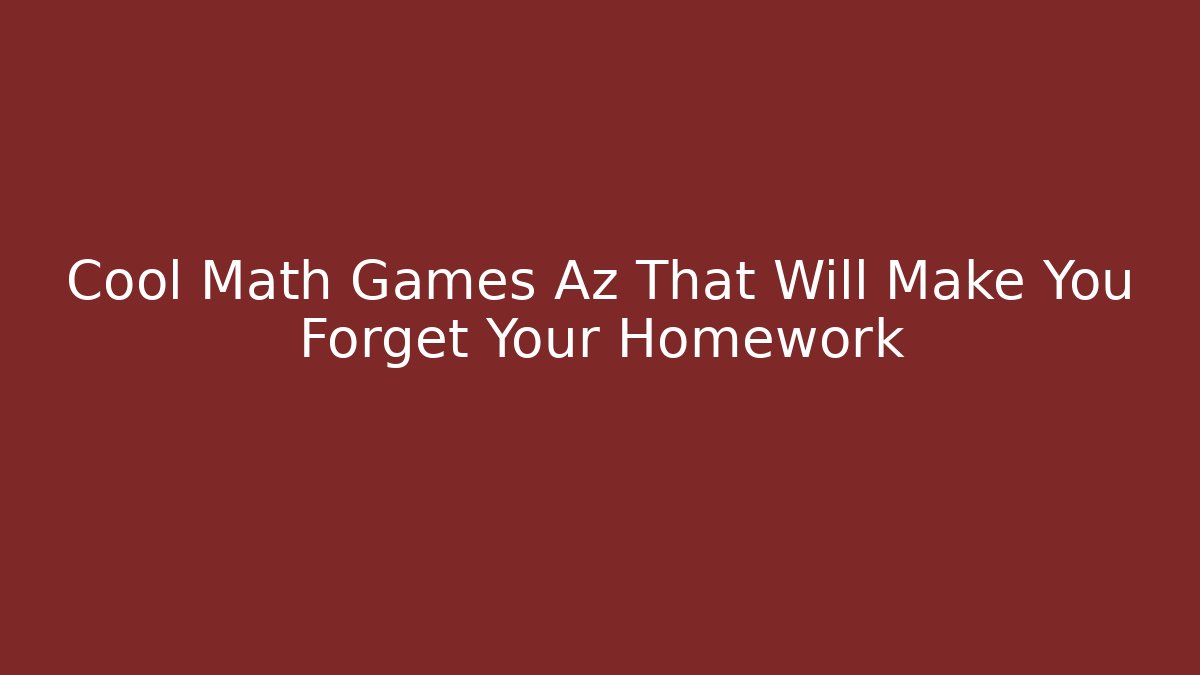 Cool Math Games Az That Will Make You Forget Your Homework