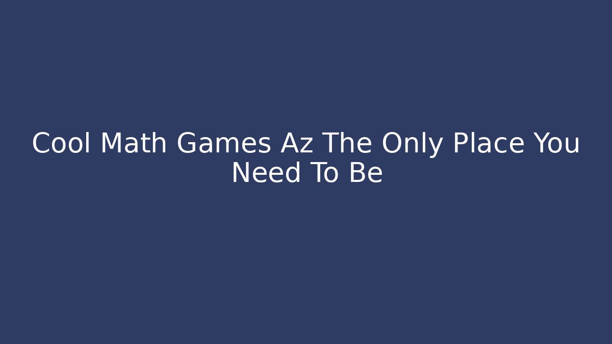 Cool Math Games Az The Only Place You Need To Be