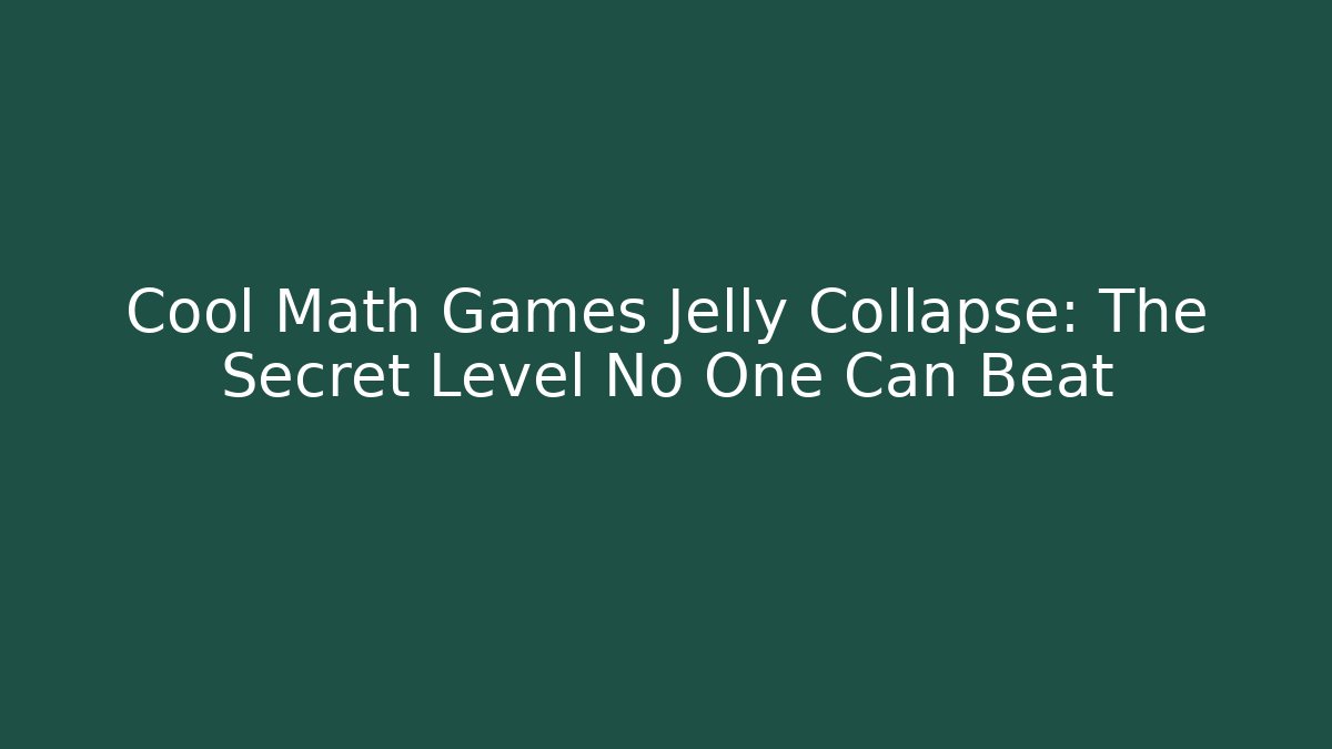 Cool Math Games Jelly Collapse: The Secret Level No One Can Beat