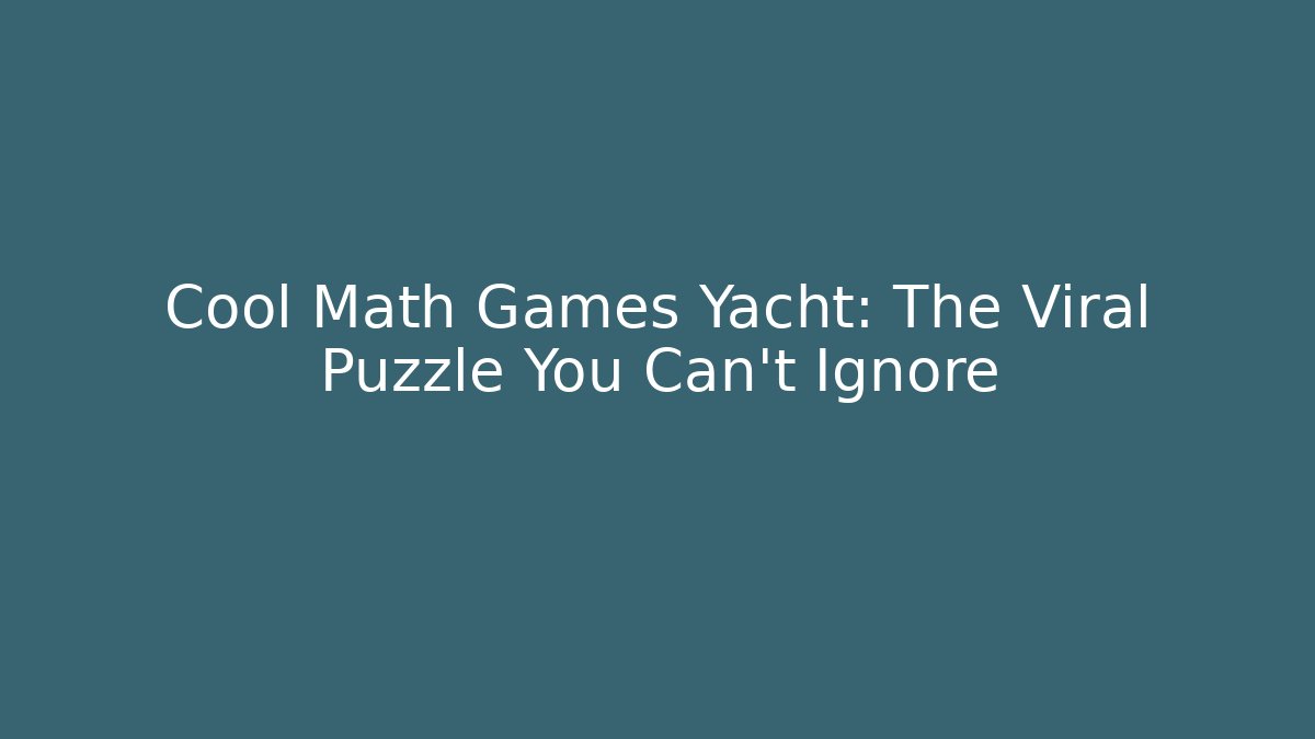 Cool Math Games Yacht: The Viral Puzzle You Can't Ignore