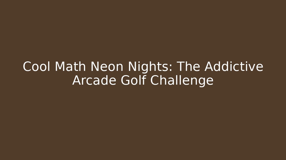 Cool Math Neon Nights: The Addictive Arcade Golf Challenge