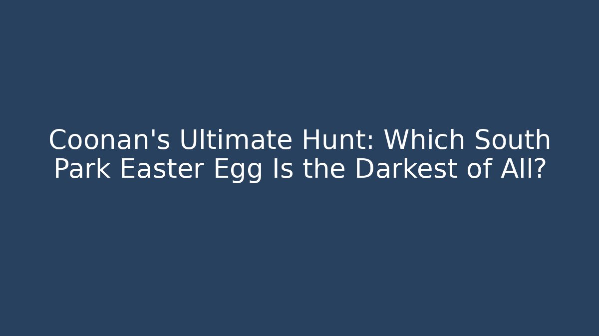Coonan's Ultimate Hunt: Which South Park Easter Egg Is the Darkest of All?