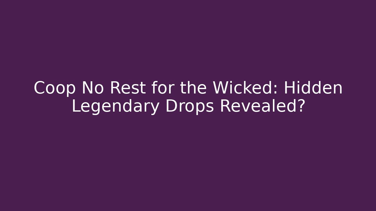 Coop No Rest for the Wicked: Hidden Legendary Drops Revealed?
