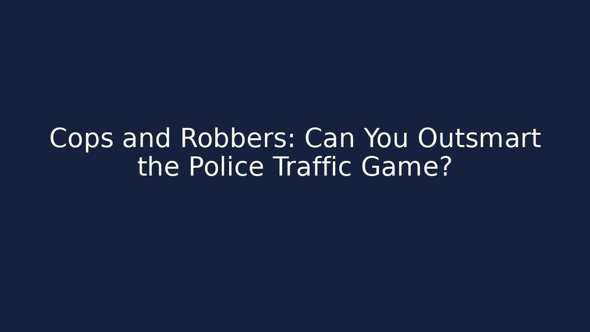 Cops and Robbers: Can You Outsmart the Police Traffic Game?