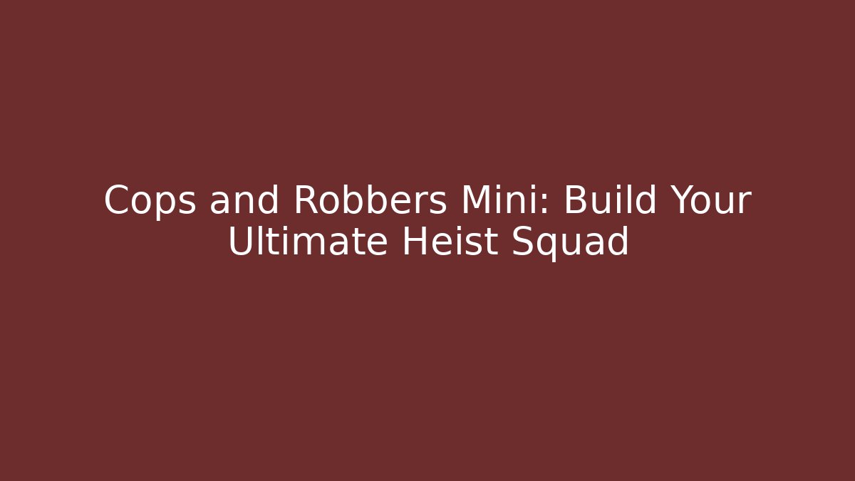 Cops and Robbers Mini: Build Your Ultimate Heist Squad