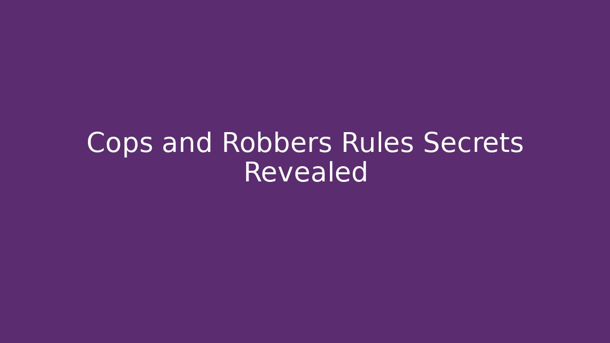 Cops and Robbers Rules Secrets Revealed