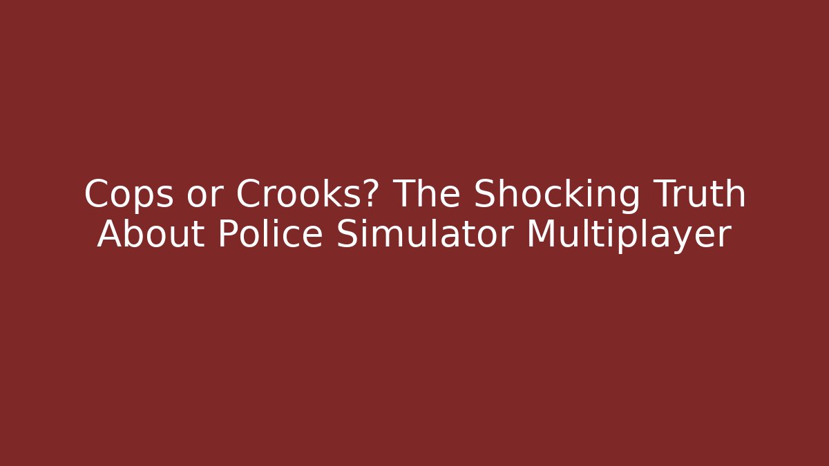 Cops or Crooks? The Shocking Truth About Police Simulator Multiplayer