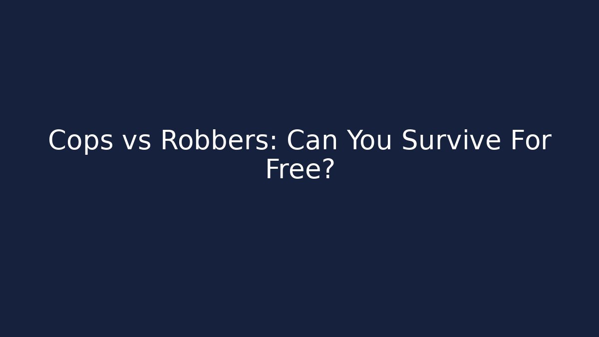 Cops vs Robbers: Can You Survive For Free?