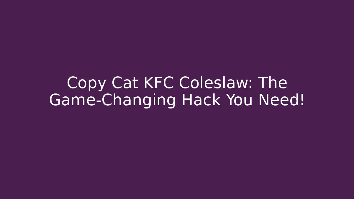 Copy Cat KFC Coleslaw: The Game-Changing Hack You Need! - Felix Cat Insurance