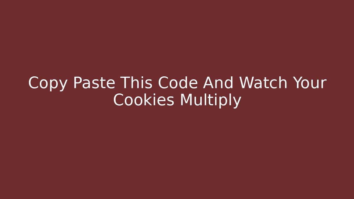 Copy Paste This Code And Watch Your Cookies Multiply