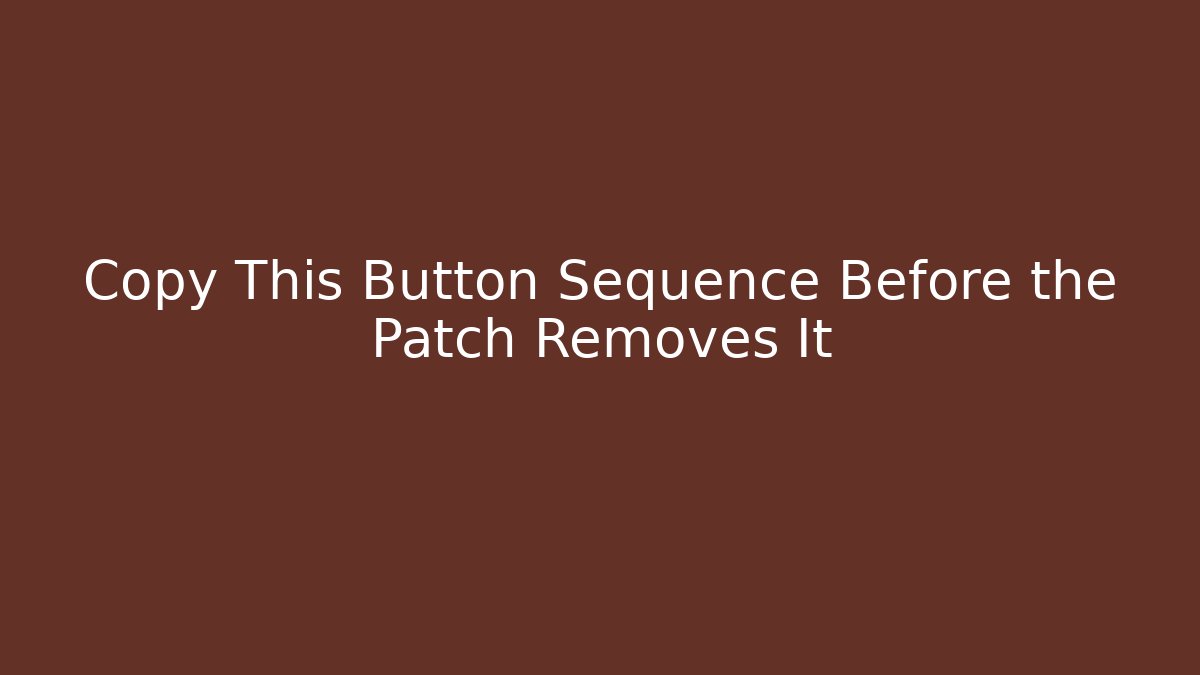 Copy This Button Sequence Before the Patch Removes It