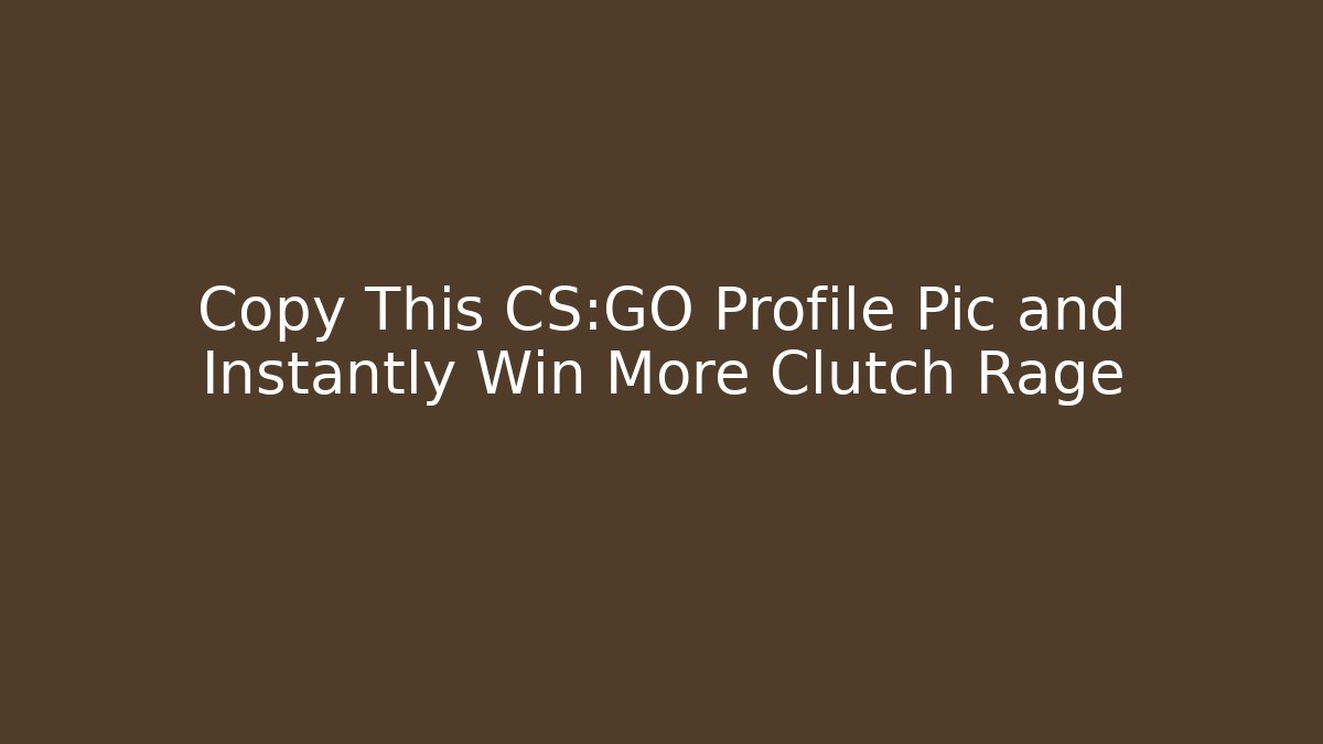 Copy This CS:GO Profile Pic and Instantly Win More Clutch Rage