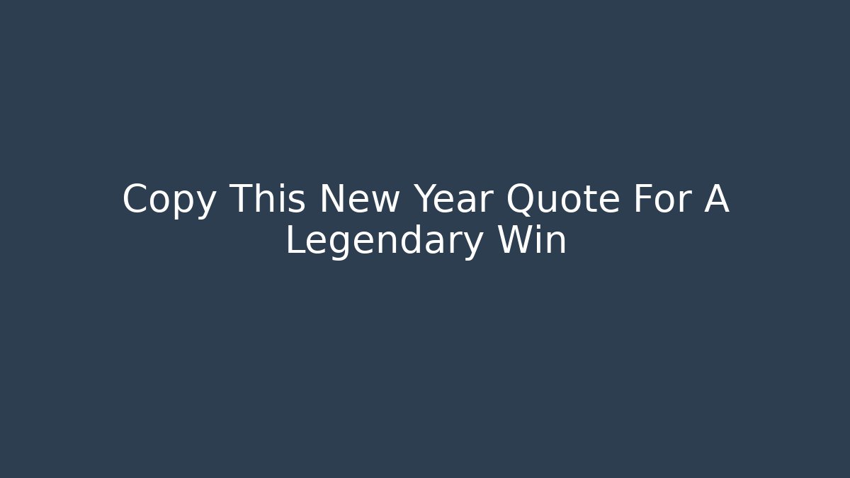 Copy This New Year Quote For A Legendary Win