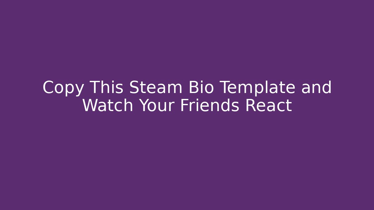 Copy This Steam Bio Template and Watch Your Friends React