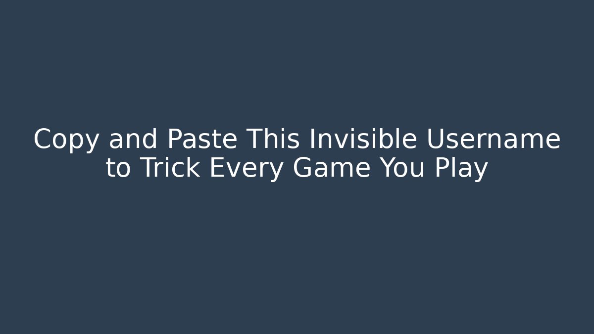 Copy and Paste This Invisible Username to Trick Every Game You Play