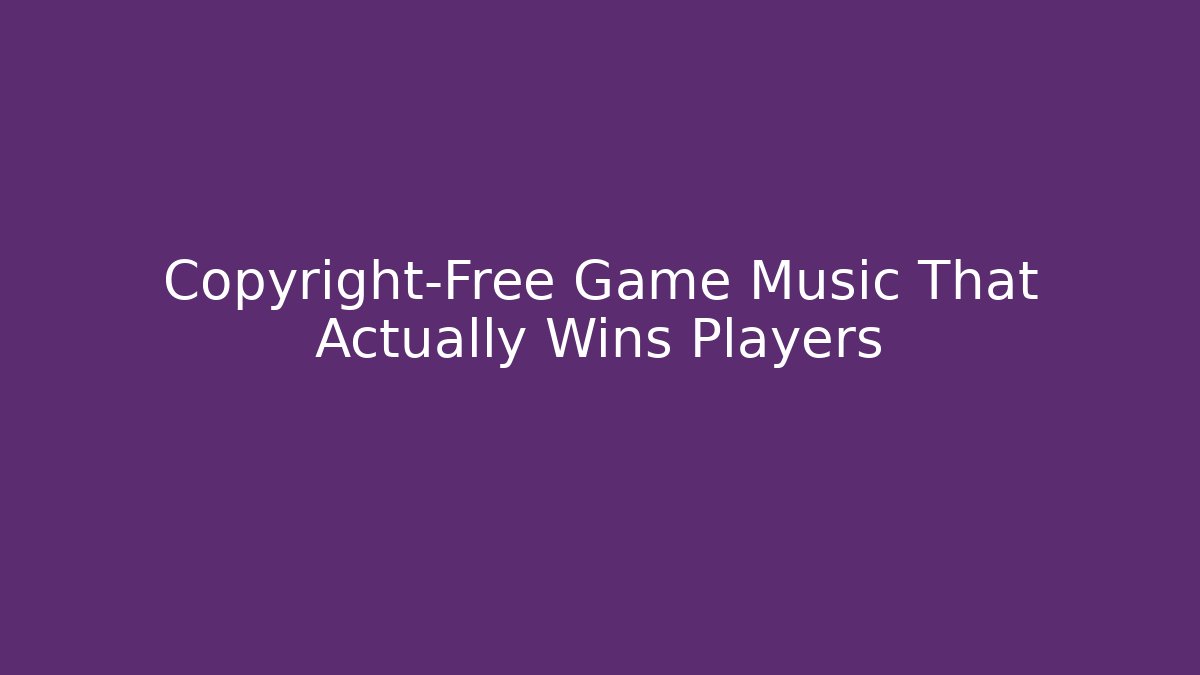 Copyright-Free Game Music That Actually Wins Players