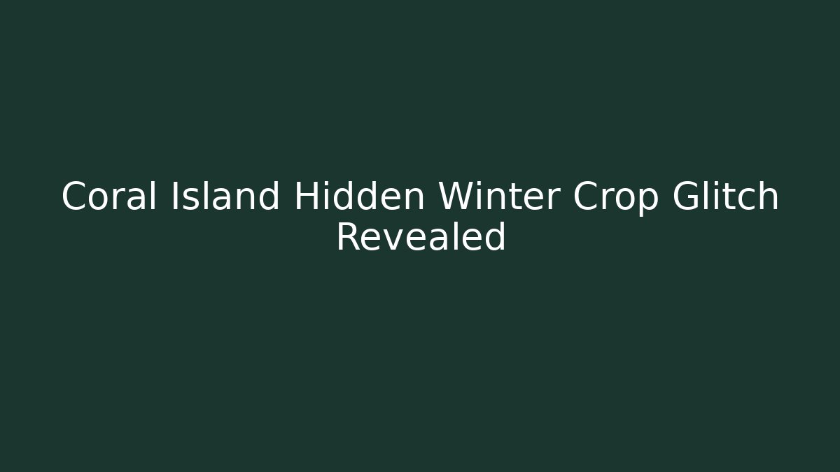 Coral Island Hidden Winter Crop Glitch Revealed