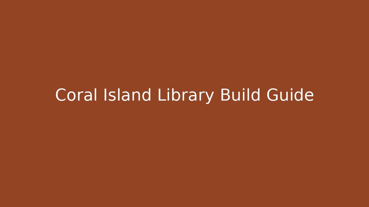 Coral Island Library Build Guide