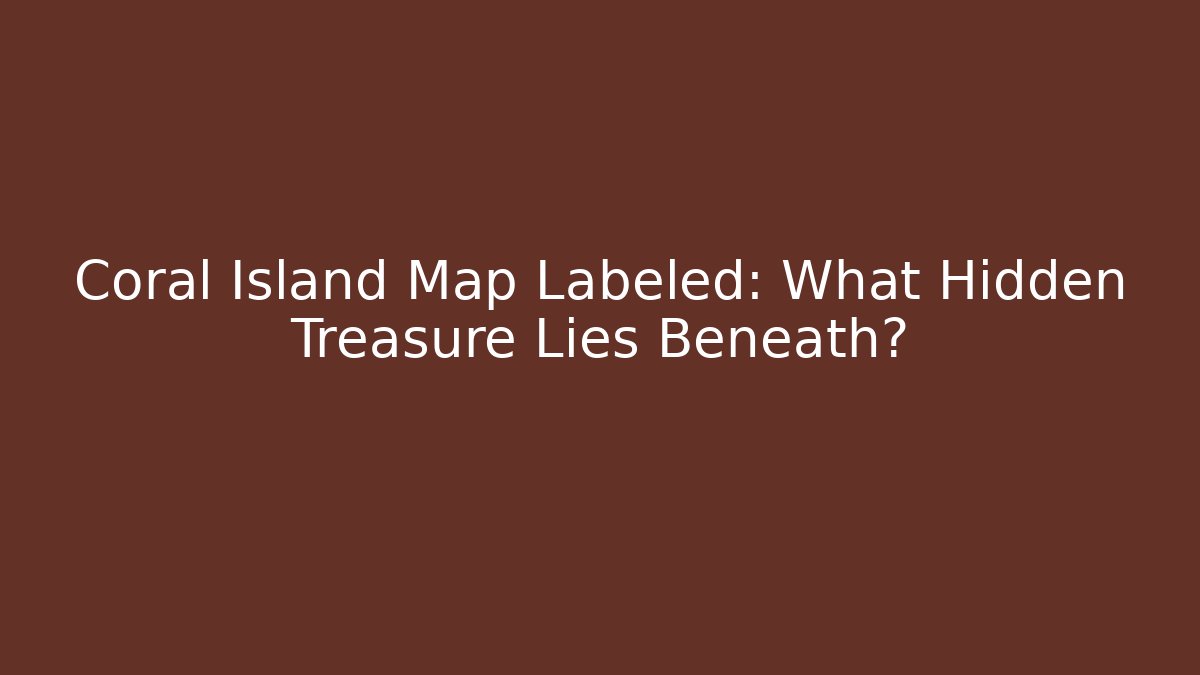 Coral Island Map Labeled: What Hidden Treasure Lies Beneath?