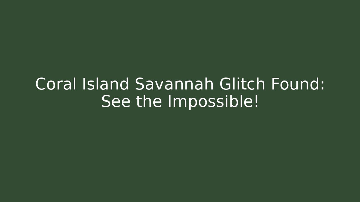 Coral Island Savannah Glitch Found: See the Impossible! - Felix Cat Insurance