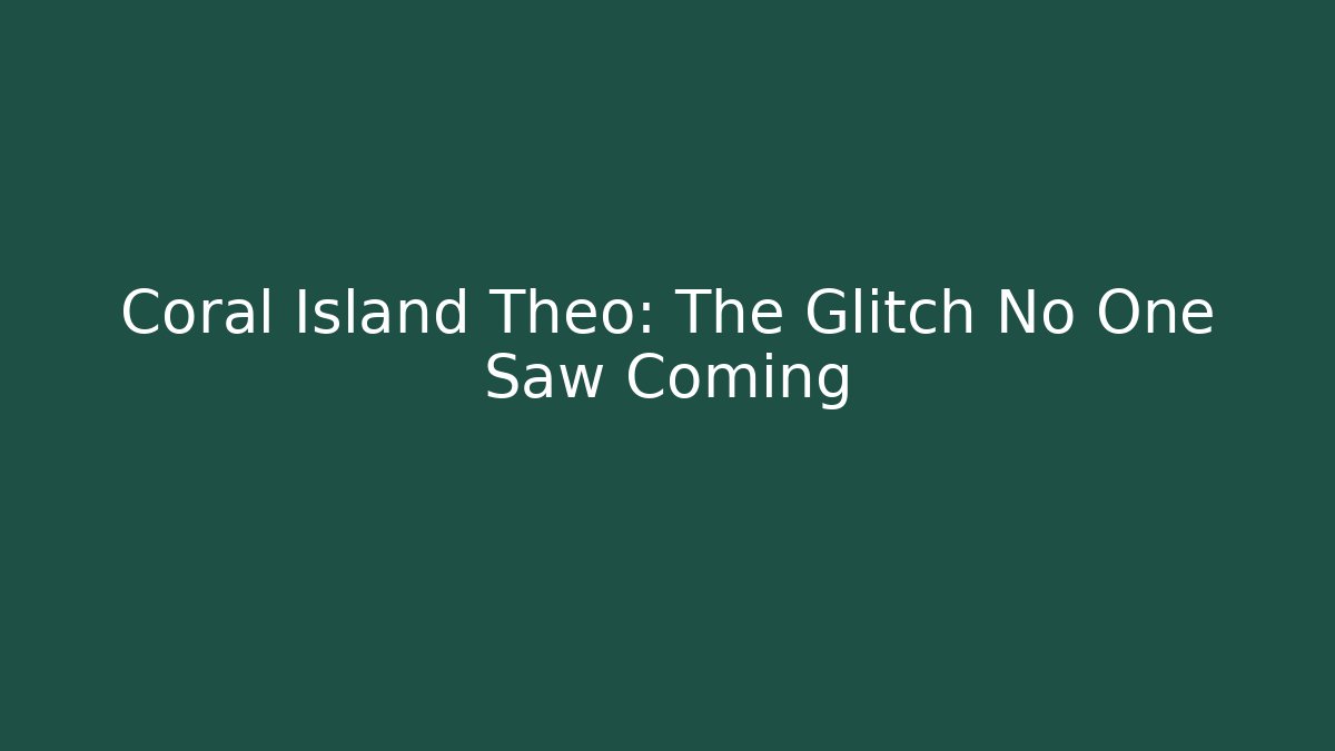Coral Island Theo: The Glitch No One Saw Coming