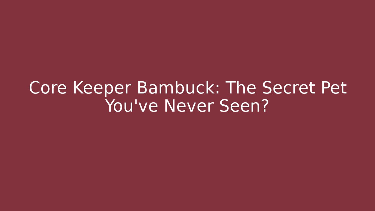Core Keeper Bambuck: The Secret Pet You’ve Never Seen?
