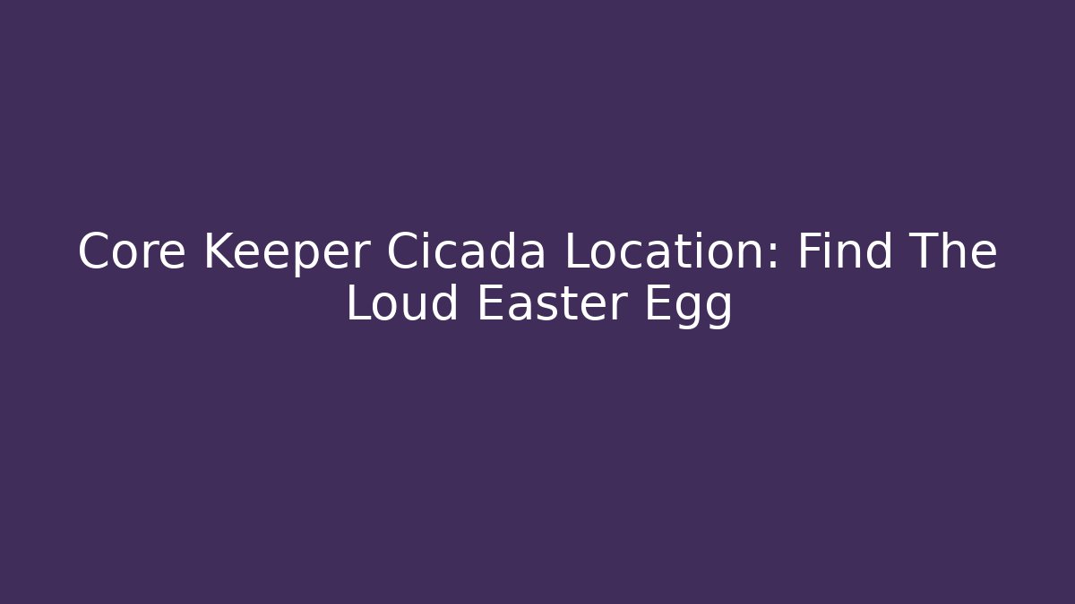 Core Keeper Cicada Location: Find The Loud Easter Egg