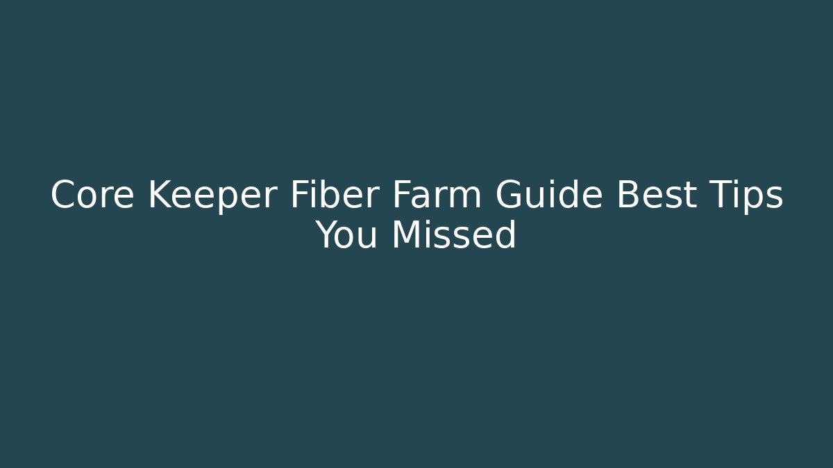 Core Keeper Fiber Farm Guide Best Tips You Missed