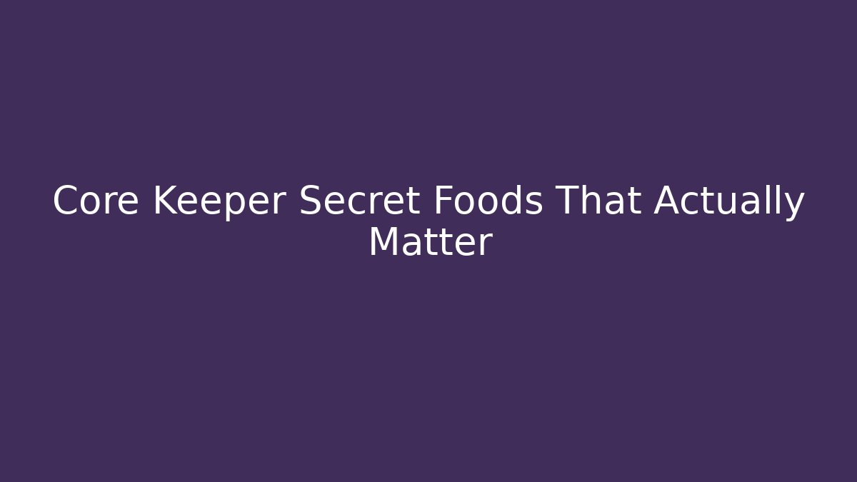 Core Keeper Secret Foods That Actually Matter
