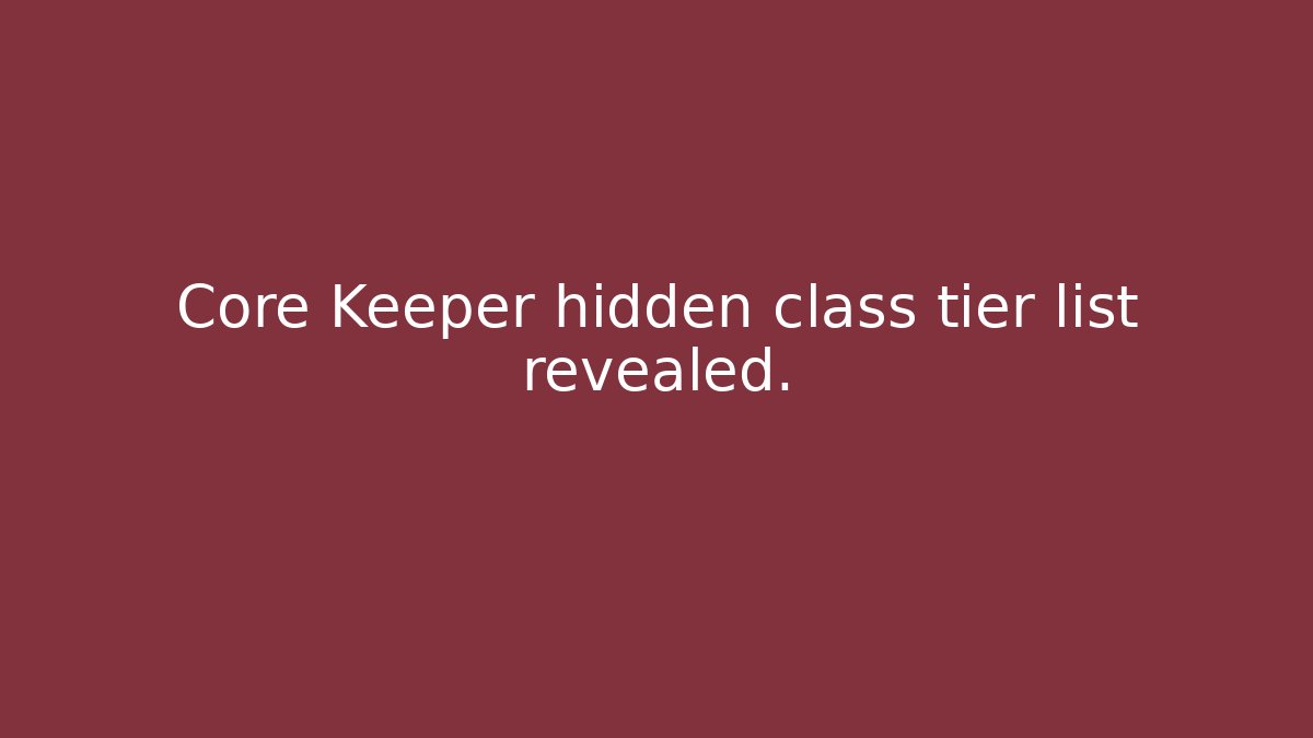 Core Keeper hidden class tier list revealed.