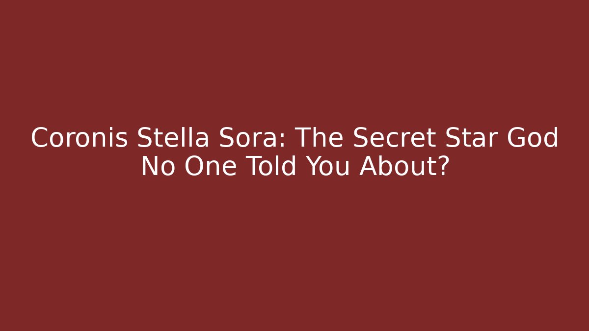 Coronis Stella Sora: The Secret Star God No One Told You About?