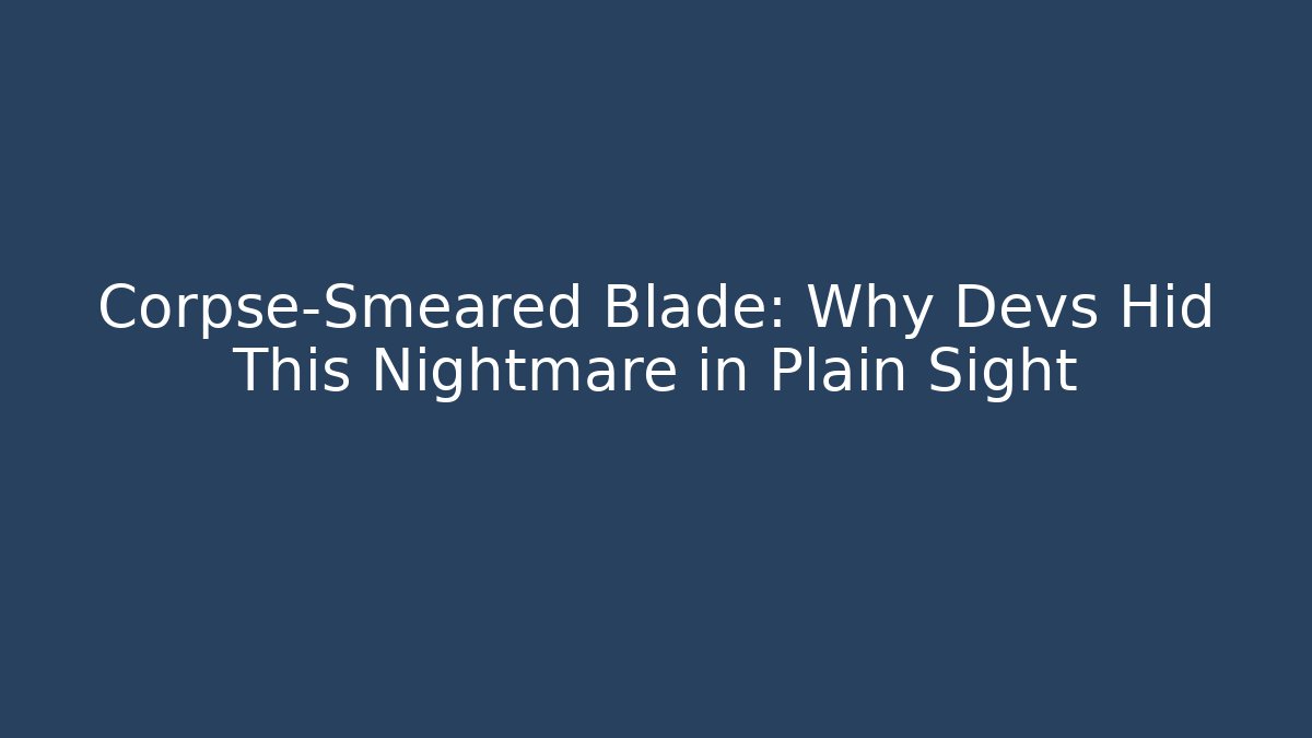 Corpse-Smeared Blade: Why Devs Hid This Nightmare in Plain Sight