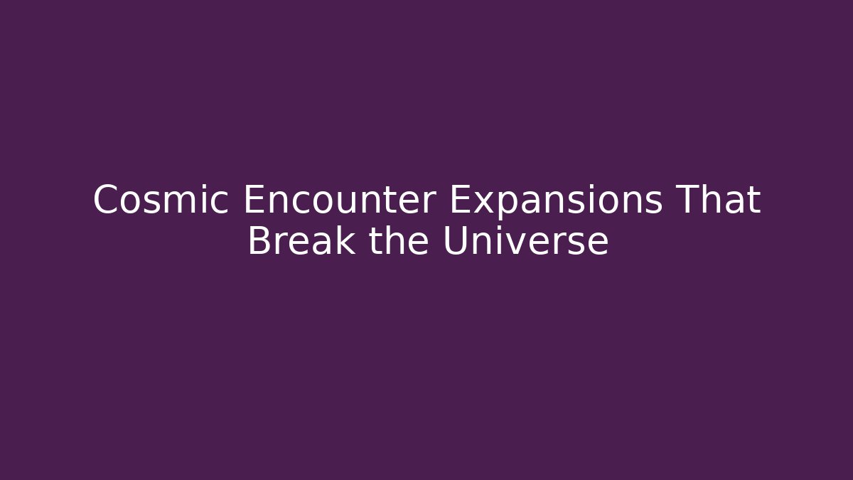 Cosmic Encounter Expansions That Break the Universe