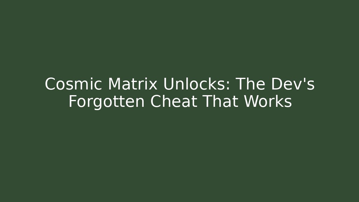 Cosmic Matrix Unlocks: The Dev's Forgotten Cheat That Works