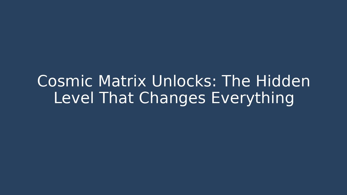 Cosmic Matrix Unlocks: The Hidden Level That Changes Everything