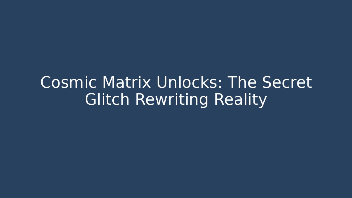 Cosmic Matrix Unlocks: The Secret Glitch Rewriting Reality - Felix Cat Insurance