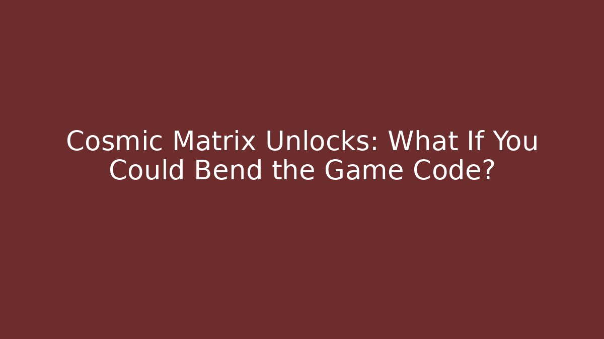Cosmic Matrix Unlocks: What If You Could Bend the Game Code?