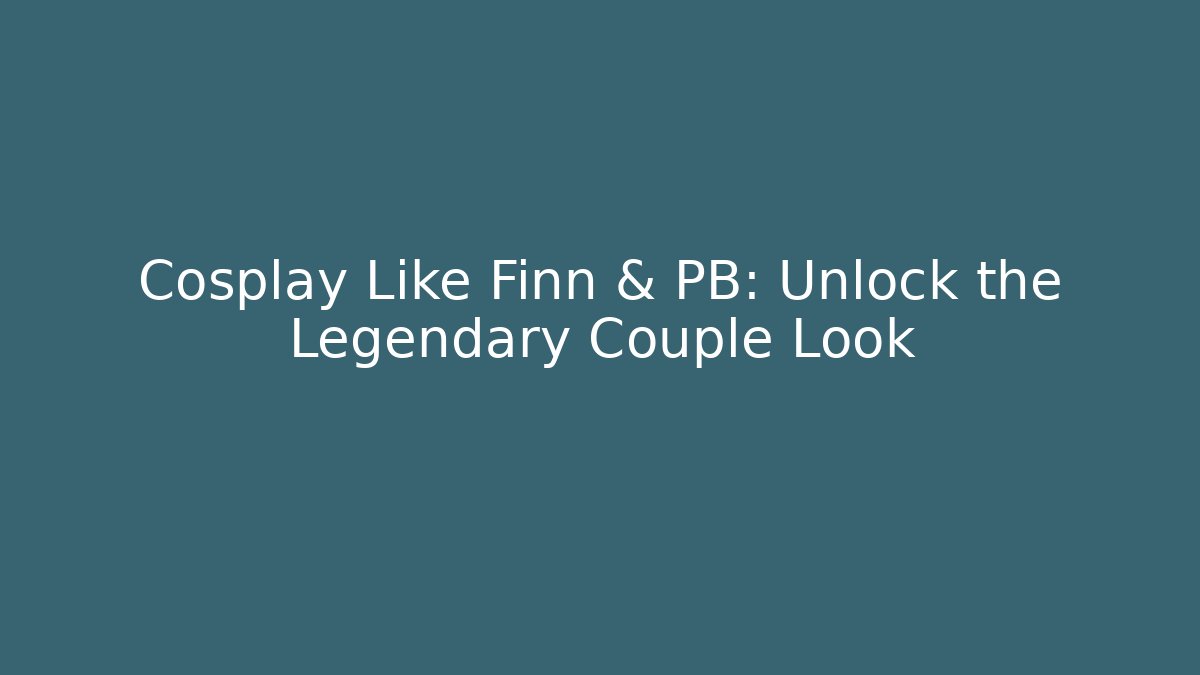 Cosplay Like Finn & PB: Unlock the Legendary Couple Look