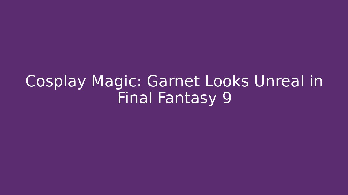 Cosplay Magic: Garnet Looks Unreal in Final Fantasy 9
