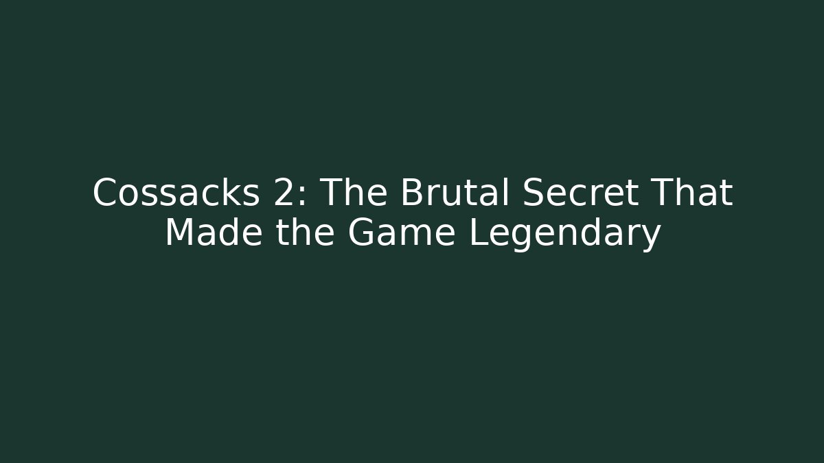 Cossacks 2: The Brutal Secret That Made the Game Legendary