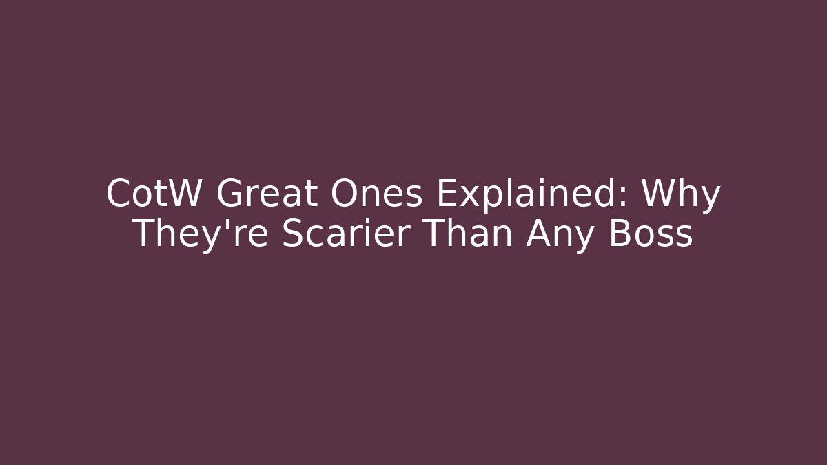 CotW Great Ones Explained: Why They're Scarier Than Any Boss