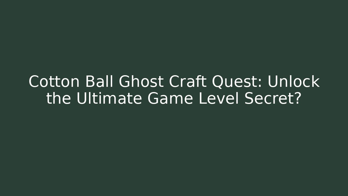 Cotton Ball Ghost Craft Quest: Unlock the Ultimate Game Level Secret?