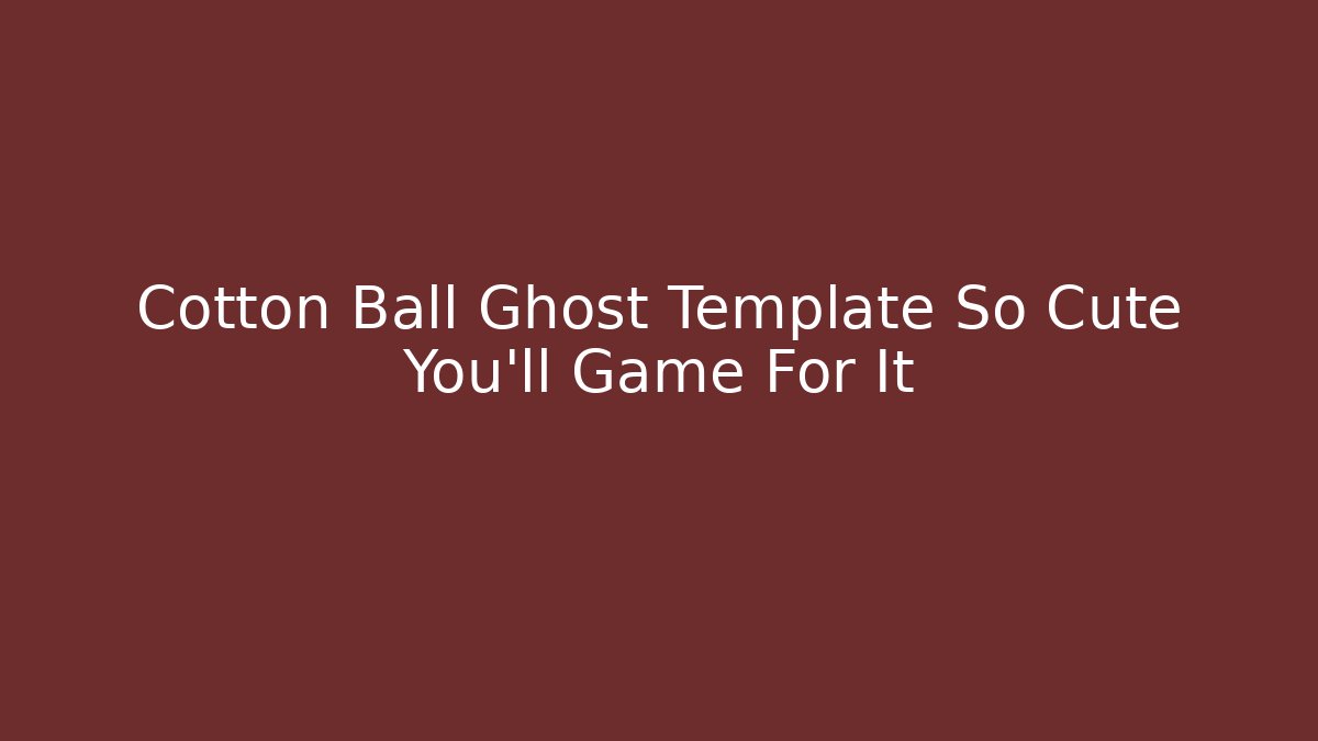 Cotton Ball Ghost Template So Cute You'll Game For It - Felix Cat Insurance