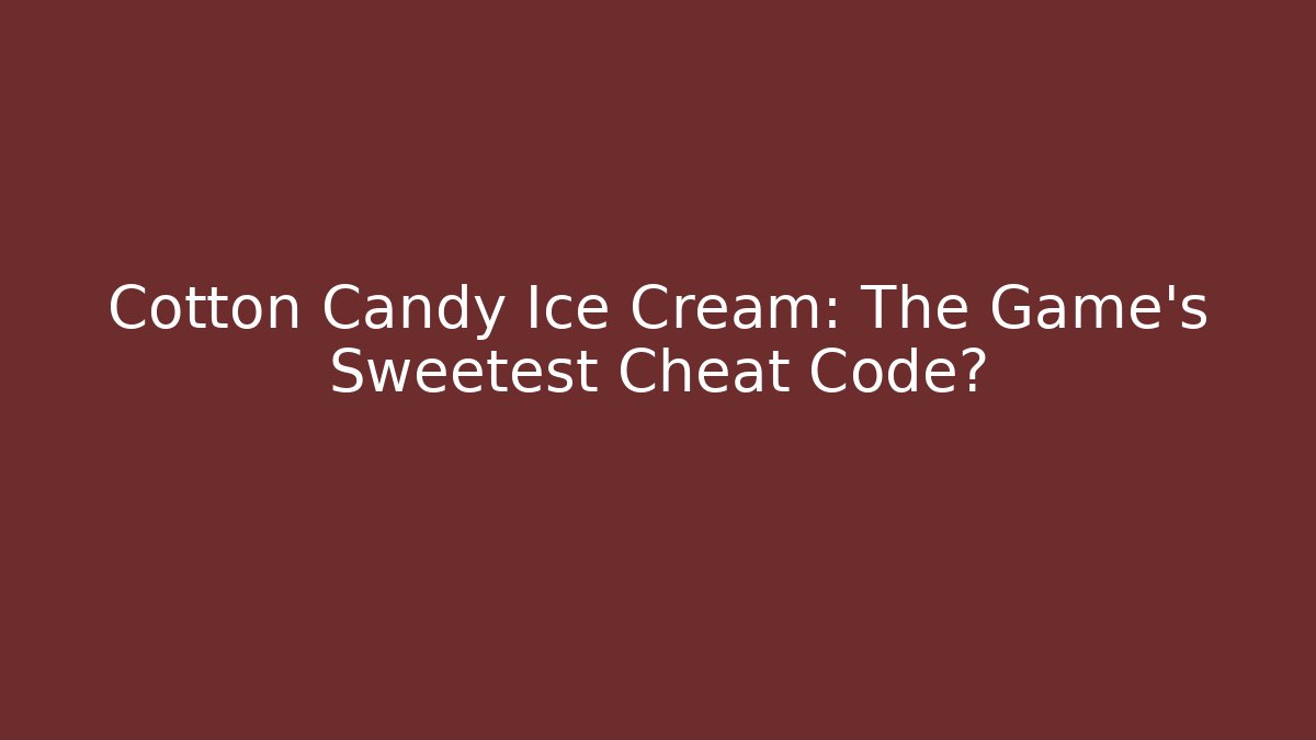 Cotton Candy Ice Cream: The Game’s Sweetest Cheat Code? - Felix Cat Insurance