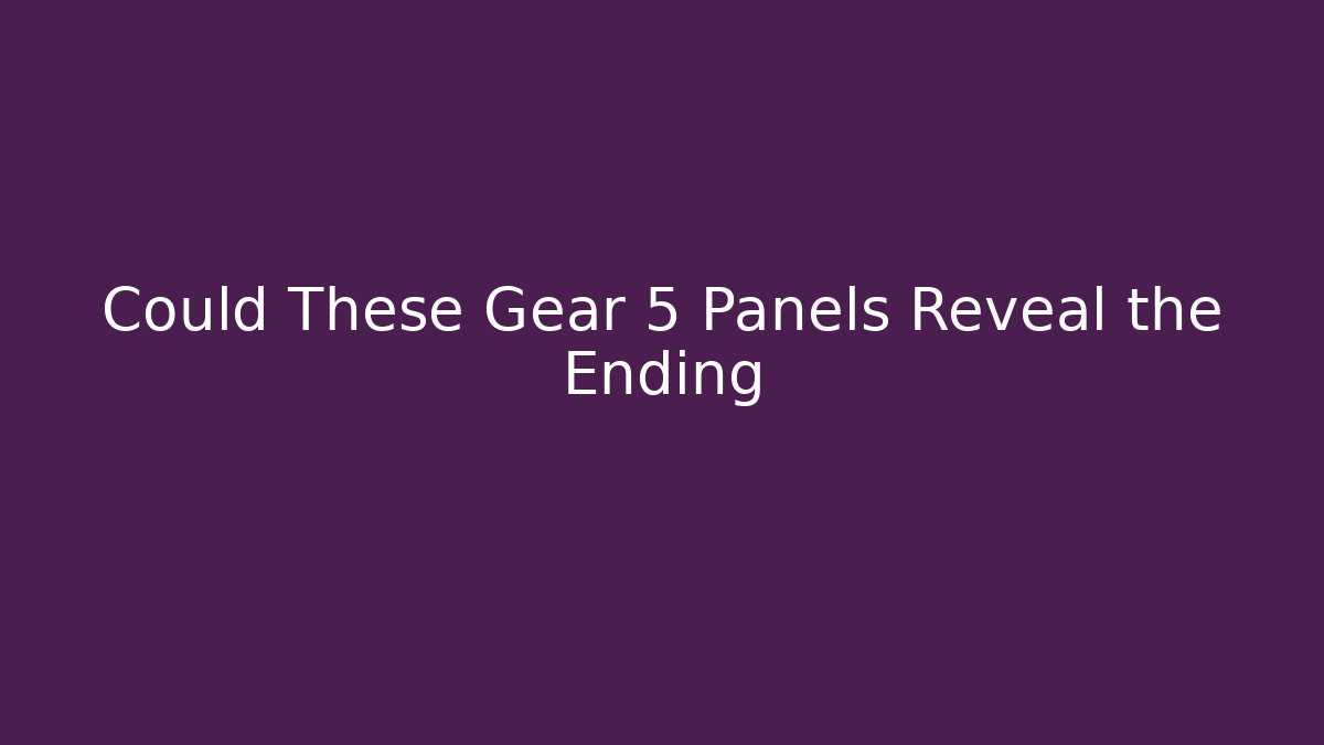Could These Gear 5 Panels Reveal the Ending