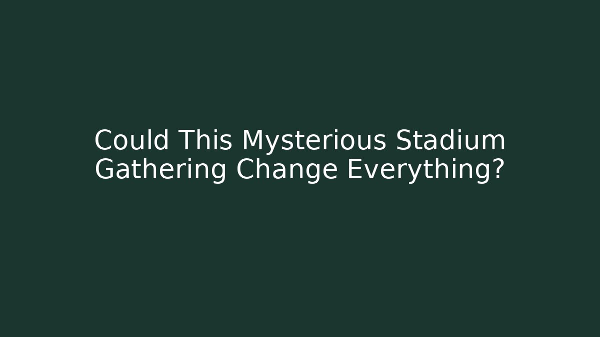 Could This Mysterious Stadium Gathering Change Everything?