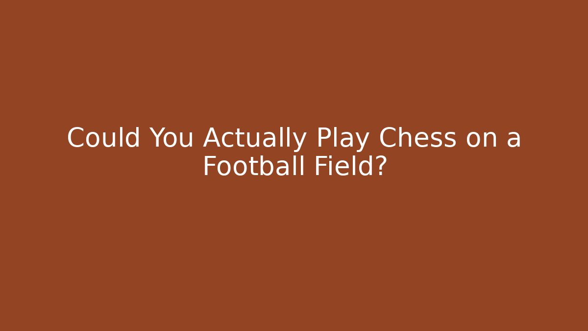 Could You Actually Play Chess on a Football Field?