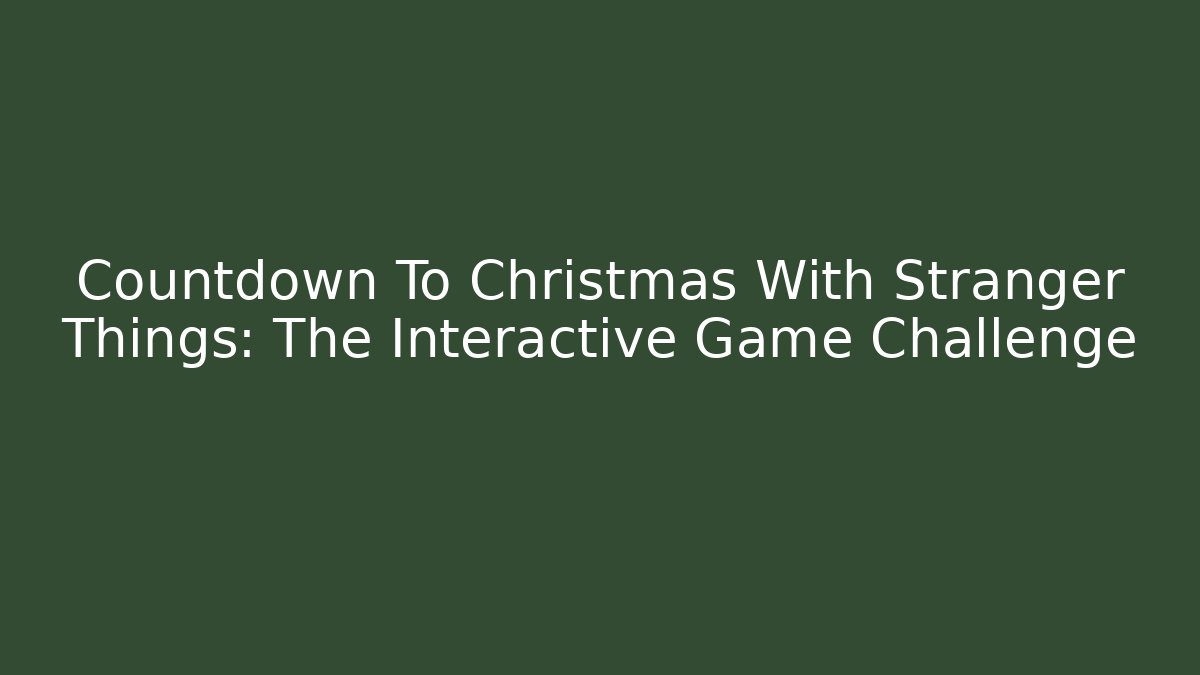 Countdown To Christmas With Stranger Things: The Interactive Game Challenge