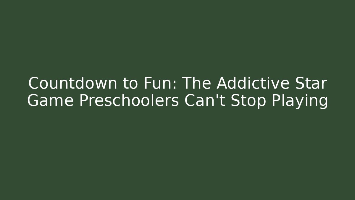 Countdown to Fun: The Addictive Star Game Preschoolers Can't Stop Playing