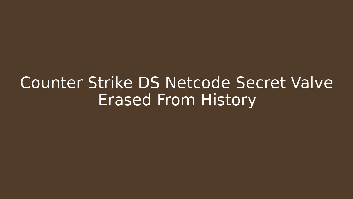 Counter Strike DS Netcode Secret Valve Erased From History
